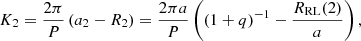 $$ \begin{aligned} K_2= \frac{2\pi }{P}\left(a_2-R_2\right) = \frac{2\pi a}{P}\left((1+q)^{-1}-\frac{R_{\rm RL}(2)}{a}\right) , \end{aligned} $$