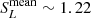 $ S_{L}^{\mathrm{mean}} \sim 1.22 $
