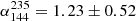 $ \alpha^{235}_{144} = 1.23\pm0.52 $