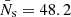 $ \bar{N}_{\mathrm{s}} = 48.2 $