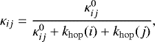 \begin{equation*} \kappa_{ij} = \frac{\kappa_{ij}^{0}}{\kappa_{ij}^{0} &#x002B; k_{\mathrm{hop}}(i) &#x002B; k_{\mathrm{hop}}(j)}, \end{equation*}
