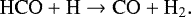 \begin{equation*}\mathrm{HCO} &#x002B; \mathrm{H} \rightarrow \mathrm{CO} &#x002B; \mathrm{H}_2. \end{equation*}