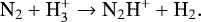 \begin{equation*} \centering {\textrm{N}}_2 &#x002B; \textrm{H}_3^&#x002B; \rightarrow {\textrm{N}}_2\textrm{H}^&#x002B; &#x002B; \textrm{H}_2.\end{equation*}