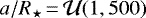 $a/R_{\star}\,{=}\,\mathcal{U}(1,500)$