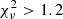 $ \chi^{2}_{\nu} > 1.2 $