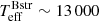 $ T_{\mathrm{eff}}^{\mathrm{Bstr}}\sim{13\,000} $