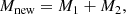 $$ \begin{aligned} M_{\rm new}=M_1+M_2, \end{aligned} $$