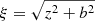 $ \xi=\sqrt{z^2+b^2} $