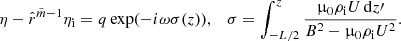 $$ \begin{aligned} \eta - \hat{r}^{\tilde{m}-1} \eta _{\rm i} = q \exp (-i\omega \sigma (z)), \quad \sigma = \int _{-L/2}^z \frac{\upmu _0\rho _{\rm i} U\,\mathrm{d}z\prime }{B^2 - \upmu _0\rho _{\rm i} U^2}. \end{aligned} $$