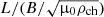 $ L/(B/\sqrt{{\upmu}_0 \rho_{\mathrm{ch}}}) $