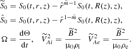 $$ \begin{aligned} \widetilde{S}_0&= S_0(t,r,z) - \hat{r}^{\tilde{m}-1} S_0(t, R(z),z), \nonumber \\ \hat{S}_0&= S_0(t,r,z) - \hat{r}^{1-\tilde{m}} S_0(t, R(z),z),\nonumber \\ \Omega&= \frac{\mathrm{d} \Theta }{\mathrm{d} t}, \quad \widetilde{V}_{Ai}^2 = \frac{\widetilde{B}^2 }{\upmu _0 \rho _{\rm i}} \quad \widetilde{V}_{Ae}^2 = \frac{\widetilde{B}^2 }{\upmu _0 \rho _{\rm e}}. \end{aligned} $$