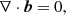$$ \begin{aligned} \nabla \cdot \boldsymbol{b}= 0, \end{aligned} $$