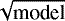 $\sqrt{\textrm{model}}$