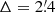 $ \Delta=2{{\overset{\prime}{.}}}4 $