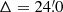 $ \Delta=24{{\overset{\prime}{.}}}0 $