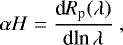 \begin{equation*} \alpha H = \frac{\textrm{d} R_{\textrm{p}}(\lambda)}{ \textrm{d} \textrm{ln}\,\lambda}~, \end{equation*}