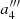 $ a^{\prime\prime\prime}_{4} $
