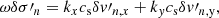 $$ \begin{aligned} \omega \delta \sigma \prime _{n} = k_x c_{\rm s} \delta { v}\prime _{n,x} + k_{ y} c_{\rm s} \delta { v}\prime _{n,\mathrm{y}} , \end{aligned} $$