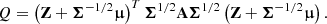 $$ \begin{aligned} Q = \left( \mathbf Z + \boldsymbol{\Sigma }^{-1/2} \boldsymbol{\upmu } \right)^T \boldsymbol{\Sigma }^{1/2} \mathbf A \boldsymbol{\Sigma }^{1/2} \left( \mathbf Z + \boldsymbol{\Sigma }^{-1/2} \boldsymbol{\upmu } \right). \end{aligned} $$