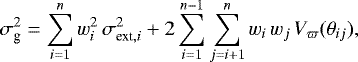 \begin{equation*} \sigma^2_{\textrm{g}} = \sum_{i=1}^{n} w_i^2\,\sigma_{\textrm{ext},i}^2 &#x002B; 2 \sum_{i=1}^{n-1} \sum_{j=i&#x002B;1}^{n} w_i\,w_j\,{{\ensuremath{V_{\varpi}}}}(\theta_{ij}),\end{equation*}