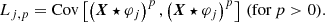 $$ \begin{aligned}&L_{j,p} = \mathrm{Cov} \left[\left(\boldsymbol{X} \star \varphi _{j} \right)^{p},\left(\boldsymbol{X} \star \varphi _j \right)^{p} \right]\,(\mathrm{for}\,p>0). \end{aligned} $$