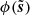 $ \phi(\tilde{\boldsymbol{s}}) $