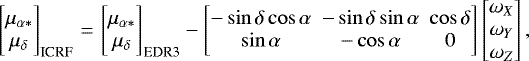 \begin{equation*}\begin{bmatrix} \mu_{\alpha*} \\ \mu_{\delta} \\ \end{bmatrix}_{\textrm{ICRF}} \,{=}\,\begin{bmatrix} \mu_{\alpha*} \\ \mu_{\delta} \\ \end{bmatrix}_{\textrm{EDR3}} - \begin{bmatrix} - \sin \delta \cos \alpha &\hspace*{-5pt} - \sin \delta \sin \alpha &\hspace*{-5pt} \cos \delta \\ \sin \alpha &\hspace*{-5pt} - \cos \alpha &\hspace*{-5pt} 0 \\ \end{bmatrix} \begin{bmatrix} \omega_X\\ \omega_Y \\ \omega_Z \end{bmatrix} ,\end{equation*}