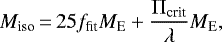 \begin{equation*}M_{\textrm{iso}}\,{=}\,25 f_{\textrm{fit}} {M}_{\textrm{E}} &#x002B; \frac{\Pi_{\textrm{crit}}}{\lambda} {M}_{\textrm{E}},\end{equation*}