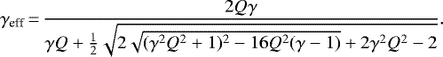 \begin{equation*}\gamma_{\text{eff}}\,{=}\,\frac{2Q \gamma}{\gamma Q &#x002B; \frac{1}{2}\sqrt{2 \sqrt{(\gamma^2Q^2&#x002B;1)^2-16 Q^2(\gamma-1)}&#x002B;2 \gamma^2 Q^2 - 2}}.\end{equation*}