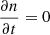 $ \frac{\partial{n}}{\partial{t}}=0 $