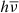 $ h\overline{\nu} $