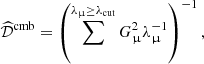 $$ \begin{aligned} \widehat{\mathcal{D} }^\mathrm{cmb} = \left( \sum ^{{\lambda }_{\upmu }\ge \lambda _{\rm cut}} G^2_{\upmu }\lambda _{\upmu }^{-1}\right)^{-1}, \end{aligned} $$