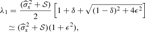$$ \begin{aligned}&\lambda _1 = \frac{(\widehat{\sigma }_s^2 + \mathcal{S} )}{2} \left[ 1+\delta +\sqrt{(1-\delta )^2+4\epsilon ^2} \right] \nonumber \\&\quad \simeq (\widehat{\sigma }_s^2 + \mathcal{S} )(1+\epsilon ^2), \end{aligned} $$