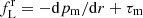 $ f_{\mathrm{L}}^{\mathrm{r}} = - \mathrm{d}p_{\mathrm{m}}/\mathrm{d}r + \tau_{\mathrm{m}} $