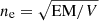 $ n_{\mathrm{e}}=\sqrt{\mathrm{EM}/V} $
