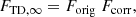 $$ \begin{aligned}&{F_{\mathrm{TD} ,\infty }}= F_{\rm orig} \ F_{\rm corr}, \end{aligned} $$