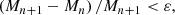 $$ \begin{aligned}&\left(M_{n+1} - M_n\right) /M_{n+1} < \varepsilon , \end{aligned} $$