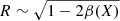 $ R \sim \sqrt{1-2\beta(X)} $
