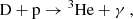 $$ \begin{aligned} \mathrm{D} + \mathrm{p}&\rightarrow {}^{3}\mathrm{He} + \gamma \ , \end{aligned} $$
