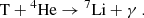 $$ \begin{aligned} \mathrm{T} + {}^{4}\mathrm{He}&\rightarrow {}^{7}\mathrm{Li} + \gamma \ . \end{aligned} $$