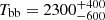 $ T_{\mathrm{bb}} = 2300^{+400}_{-600} $