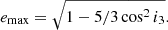 $$ \begin{aligned} e_{\rm max} = \sqrt{1-5/3\cos ^2 i_3}. \end{aligned} $$