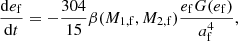 $$ \begin{aligned}&\frac{\mathrm{d}e_{\rm f}}{\mathrm{d}t} = -\frac{304}{15}\beta (M_{\rm 1,f},M_{\rm 2,f})\frac{e_{\rm f} G(e_{\rm f})}{a_{\rm f}^4}, \end{aligned} $$