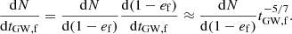 $$ \begin{aligned} \frac{\mathrm{d}N}{\mathrm{d}t_{\rm GW,f}} = \frac{\mathrm{d}N}{\mathrm{d}(1-e_{\rm f})} \frac{\mathrm{d}(1-e_{\rm f})}{\mathrm{d}t_{\rm GW,f}} \approx \frac{\mathrm{d}N}{\mathrm{d}(1-e_{\rm f})} t_{\rm GW,f}^{-5/7}. \end{aligned} $$