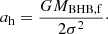 $$ \begin{aligned} a_{\rm h} = \frac{GM_{\mathrm{BHB},\mathrm{f}}}{2\sigma ^2}\cdot \end{aligned} $$