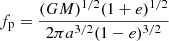 $$ \begin{aligned}&f_{\rm p} = \frac{(G M)^{1/2} (1+e)^{1/2}}{2\pi a^{3/2}(1-e)^{3/2}} \end{aligned} $$