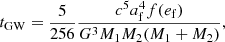 $$ \begin{aligned} t_{\rm GW} = \frac{5}{256}\frac{c^5 a_{\rm f}^4 f(e_{\rm f})}{G^3M_1M_2(M_1+M_2)}, \end{aligned} $$