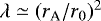 $\lambda \simeq (r_{\textrm{A}}/r_0){}^2$