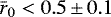 $\bar{r}_{0} < 0.5\,{\pm}\, 0.1$