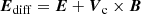 $$ \begin{aligned} \boldsymbol{E}_{\mathrm{diff}}=\boldsymbol{E}+\boldsymbol{V}_{\mathrm{c}} \times \boldsymbol{B} \end{aligned} $$